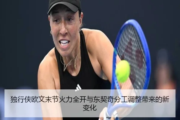 独行侠欧文末节火力全开与东契奇分工调整带来的新变化