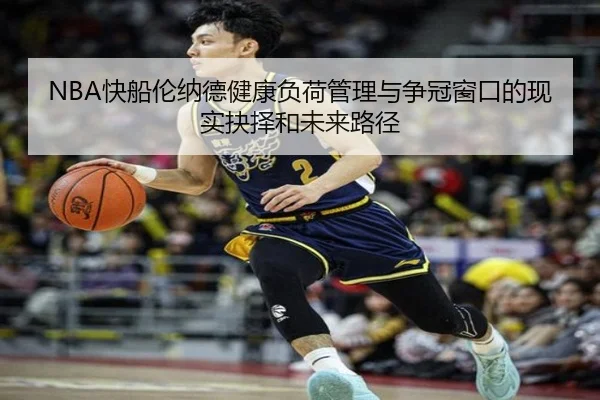 NBA快船伦纳德健康负荷管理与争冠窗口的现实抉择和未来路径